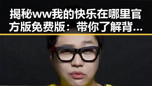 揭秘ww我的快乐在哪里官方版免费版：带你了解背后的真谛