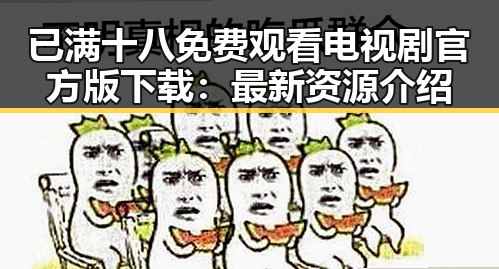 已满十八免费观看电视剧官方版下载：最新资源介绍