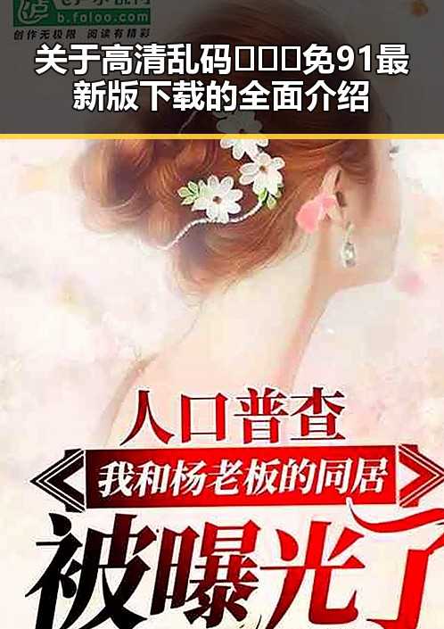 关于高清乱码🔞❌♋免91最新版下载的全面介绍