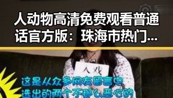 人动物高清免费观看普通话官方版：珠海市热门影视资源解析
