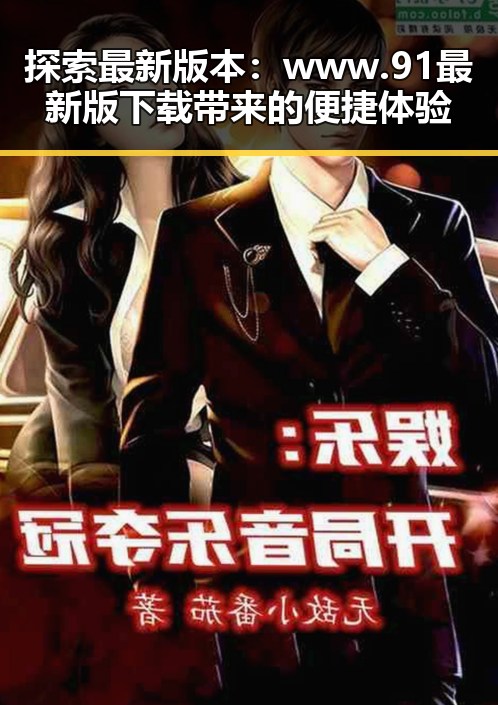 探索最新版本：www.91最新版下载带来的便捷体验