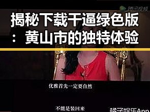 揭秘下载干逼绿色版：黄山市的独特体验