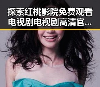 探索红桃影院免费观看电视剧电视剧高清官方免费版的魅力与幕后故事