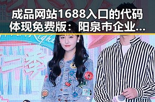 成品网站1688入口的代码体现免费版：阳泉市企业实践与探索