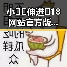 小🐔🐔伸进🈲18网站官方版：深度解析其背后现象与影响