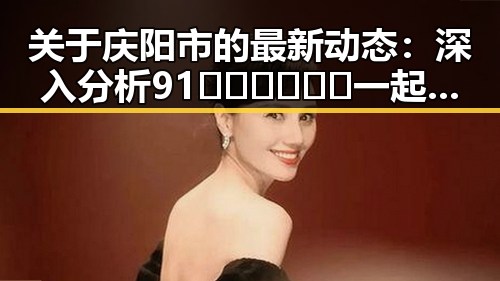 关于庆阳市的最新动态：深入分析91🍆🍑🔞❌❌❌一起草wwwcom17引发的关注