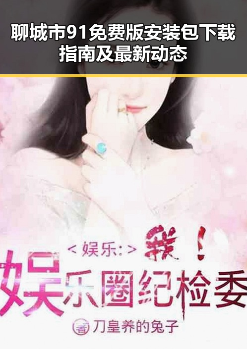 聊城市91免费版安装包下载指南及最新动态