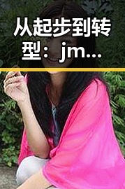 从起步到转型：jm天堂安装包下载的变化与发展