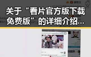 关于“看片官方版下载免费版”的详细介绍与资源指南