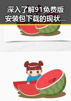 深入了解91免费版安装包下载的现状与争议