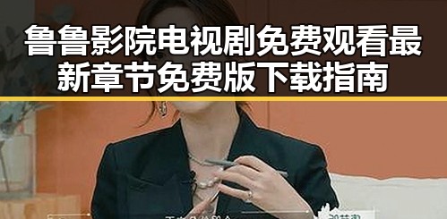 鲁鲁影院电视剧免费观看最新章节免费版下载指南