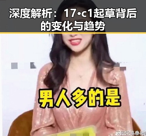 深度解析：17·c1起草背后的变化与趋势