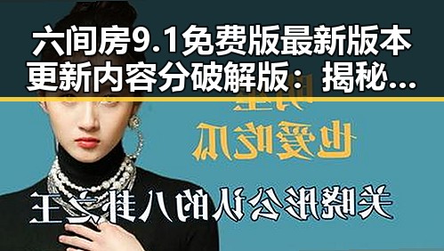 六间房9.1免费版最新版本更新内容分破解版：揭秘与分析