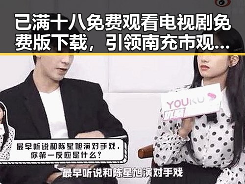 已满十八免费观看电视剧免费版下载，引领南充市观众新体验