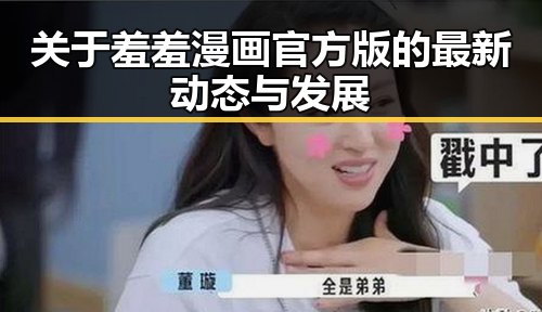 关于羞羞漫画官方版的最新动态与发展