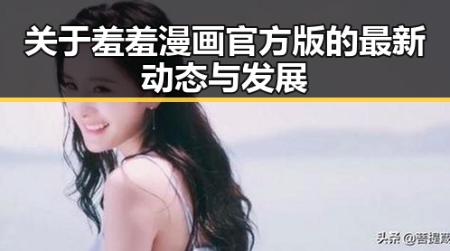 关于羞羞漫画官方版的最新动态与发展