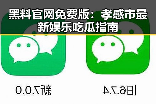 黑料 官网免费版：孝感市最新娱乐吃瓜指南