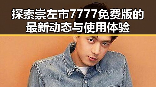 探索崇左市7777免费版的最新动态与使用体验