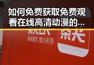 如何免费获取 免费观看在线高清动漫的软件下载免费版