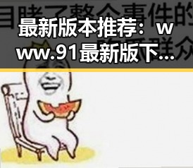 最新版本推荐：www.91最新版下载助你轻松体验娱乐新玩法
