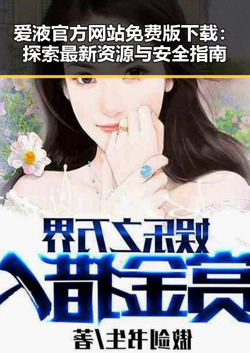 爱液官方网站免费版下载：探索最新资源与安全指南