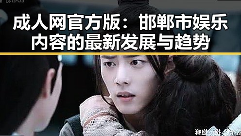 成人网官方版：邯郸市娱乐内容的最新发展与趋势