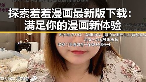 探索羞羞漫画最新版下载：满足你的漫画新体验