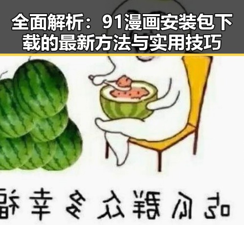 全面解析：91漫画安装包下载的最新方法与实用技巧