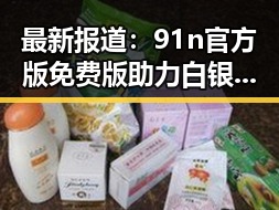 最新报道：91n官方版免费版助力白银市用户体验提升