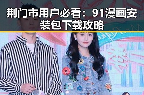 荆门市用户必看：91漫画安装包下载攻略