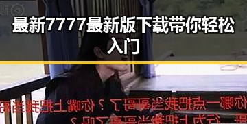 最新7777最新版下载带你轻松入门