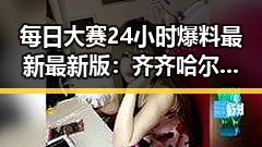 每日大赛24小时爆料最新最新版：齐齐哈尔市热议话题