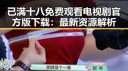 已满十八免费观看电视剧官方版下载：最新资源解析