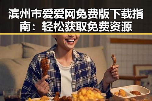 滨州市爱爱网免费版下载指南：轻松获取免费资源