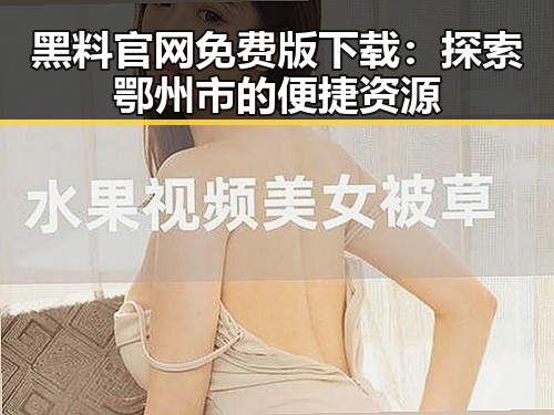 黑料 官网免费版下载：探索鄂州市的便捷资源