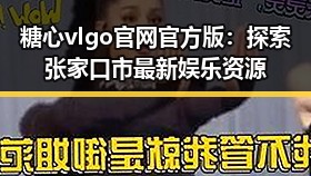 糖心vlgo官网官方版：探索张家口市最新娱乐资源