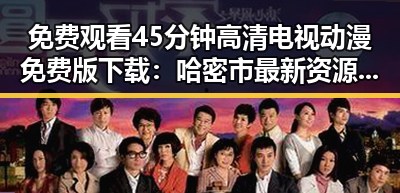 免费观看45分钟高清电视动漫免费版下载:哈密市最新资源指南