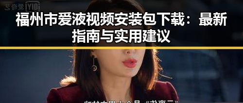 福州市爱液视频安装包下载：最新指南与实用建议