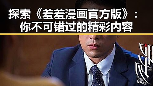 探索《羞羞漫画官方版》：你不可错过的精彩内容