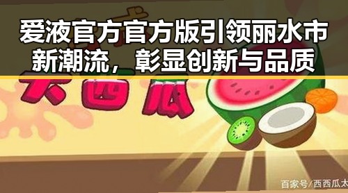 爱液官方官方版引领丽水市新潮流，彰显创新与品质