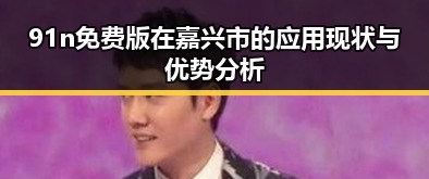 91n免费版在嘉兴市的应用现状与优势分析