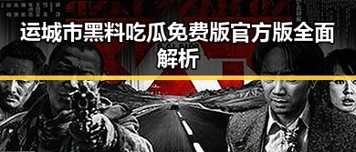 运城市黑料吃瓜免费版官方版全面解析
