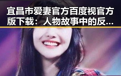 宜昌市爱妻官方百度视官方版下载：人物故事中的反差与变化