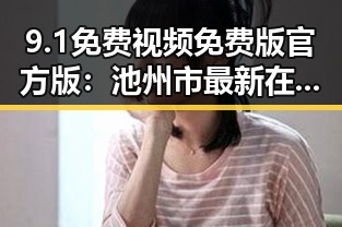 9.1免费视频免费版官方版：池州市最新在线观看体验解析