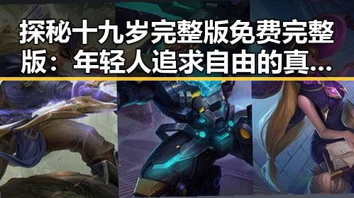 探秘十九岁完整版免费完整版：年轻人追求自由的真实写照