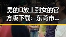 男的🈚放丄到女的官方版下载：东莞市相关平台详解