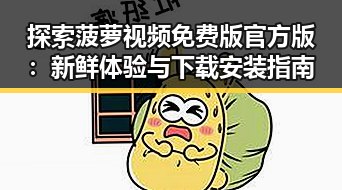 探索菠萝视频免费版官方版:新鲜体验与下载安装指南