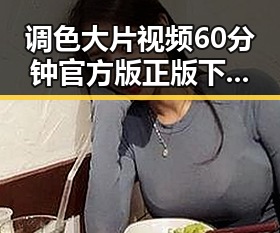 调色大片视频60分钟官方版正版下载:全面介绍与获取指南