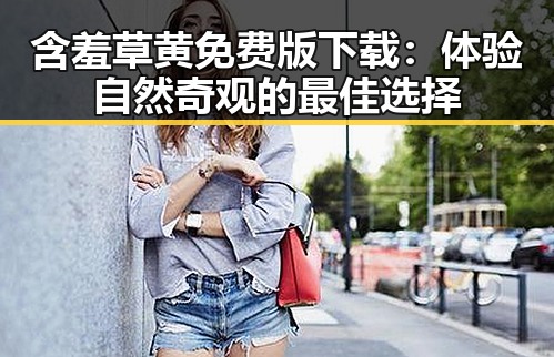 含羞草黄免费版下载：体验自然奇观的最佳选择