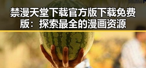 禁漫天堂下载官方版下载免费版：探索最全的漫画资源